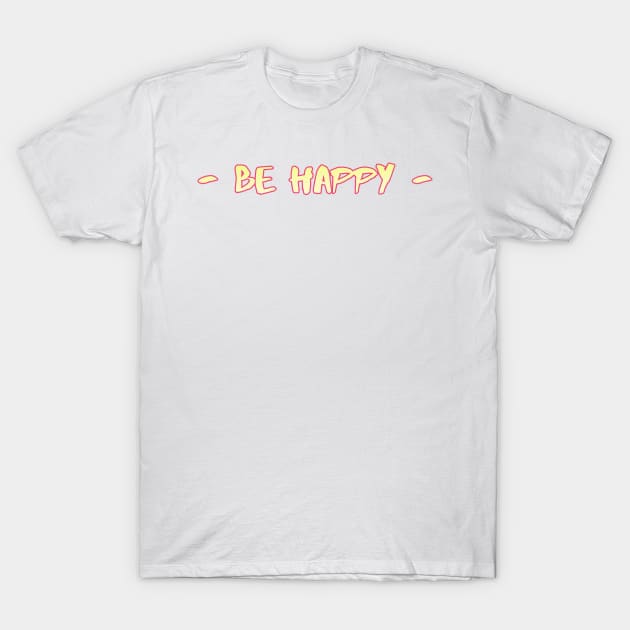 Be Happy T-Shirt by WiliamGlowing